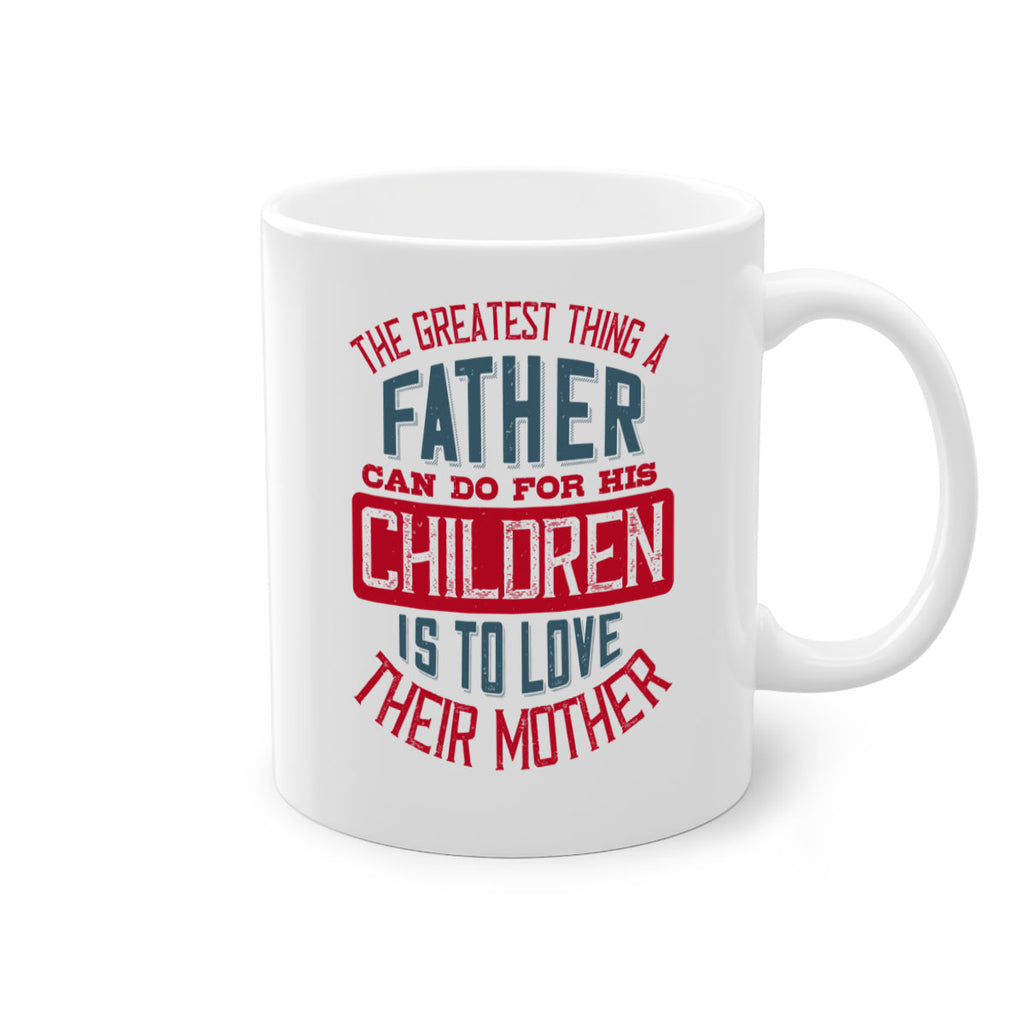 the greatest thing a father can do for his children is to love their mother 172#- fathers day-Mug / Coffee Cup