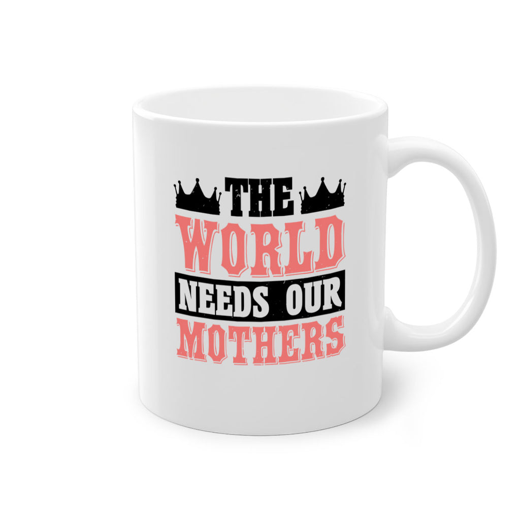 the world needs our mothers 18#- mothers day-Mug / Coffee Cup