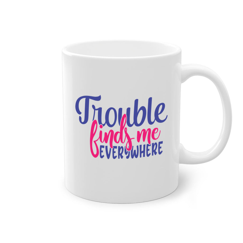 trouble finds me everywhere 363#- mom-Mug / Coffee Cup