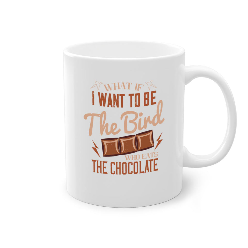 what if i want to be the bird who eats the chocolate 12#- chocolate-Mug / Coffee Cup