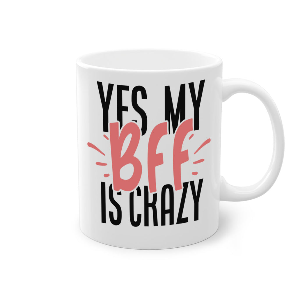 yes my bff is crazy Style 41#- best friend-Mug / Coffee Cup