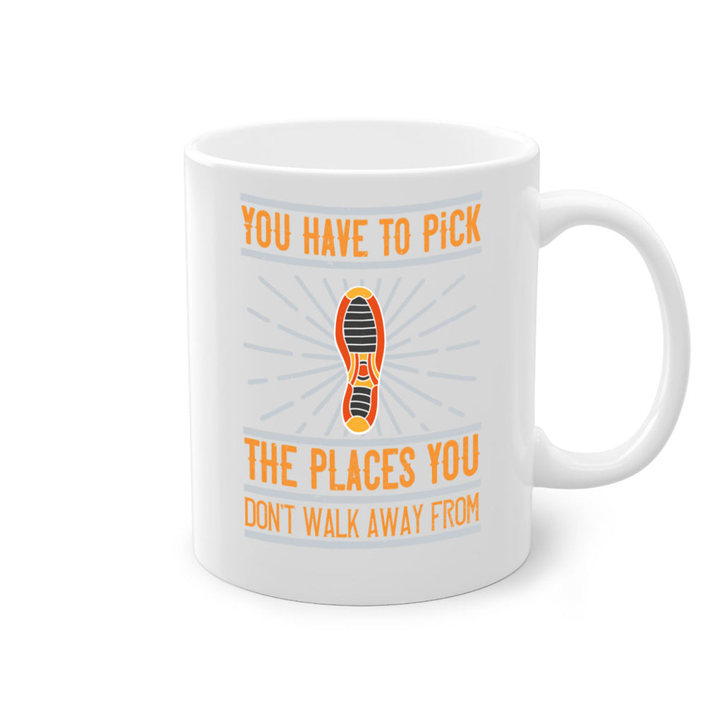 you have to pick the places you dont walk away from 1#- walking-Mug / Coffee Cup