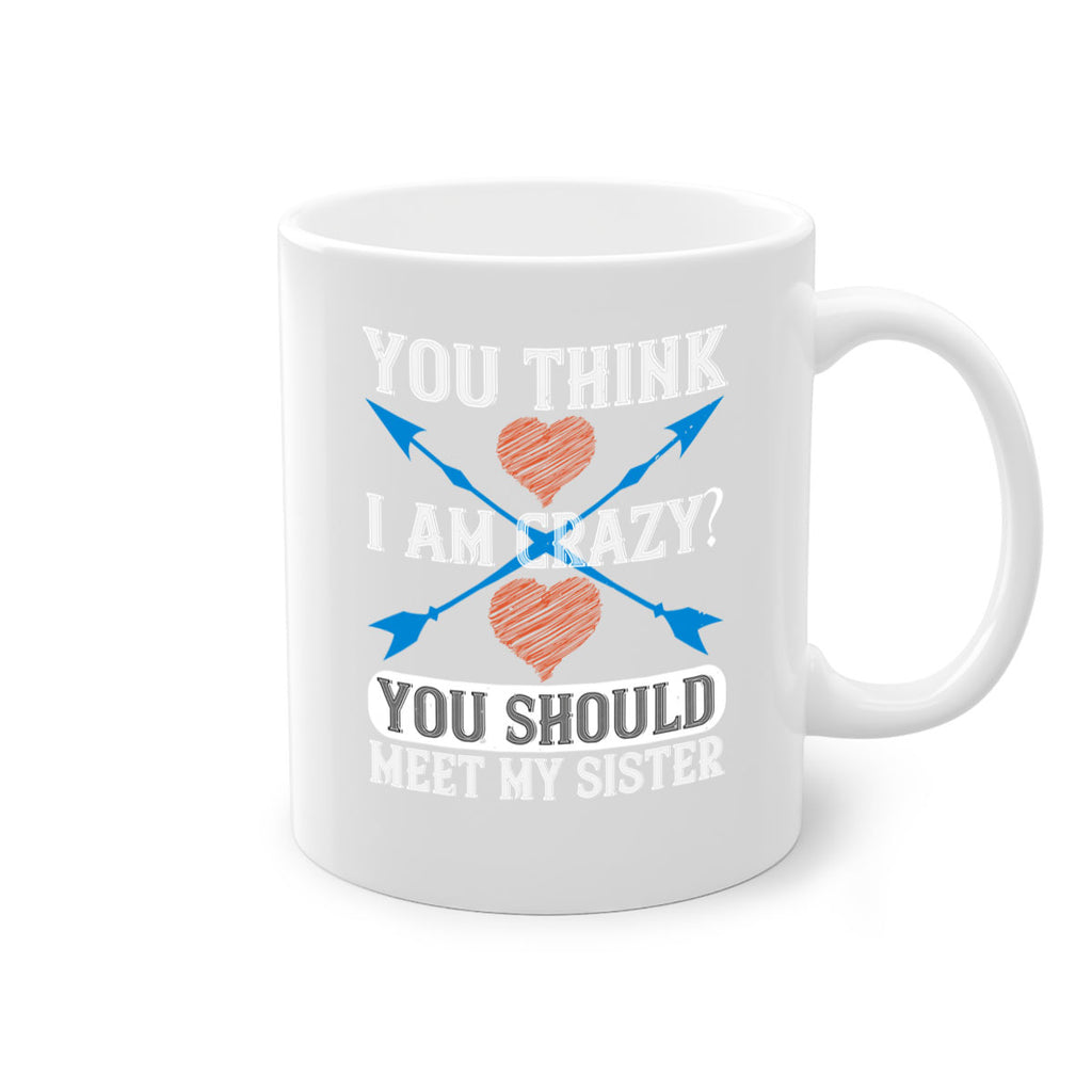 you think i am crazy you should meet my sister 1#- sister-Mug / Coffee Cup