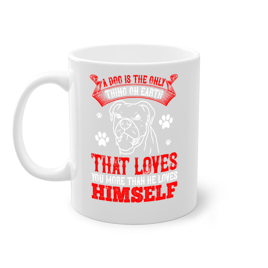 A dog is the only thing on earth that loves you more than he loves himself Style 221#- Dog-Mug / Coffee Cup
