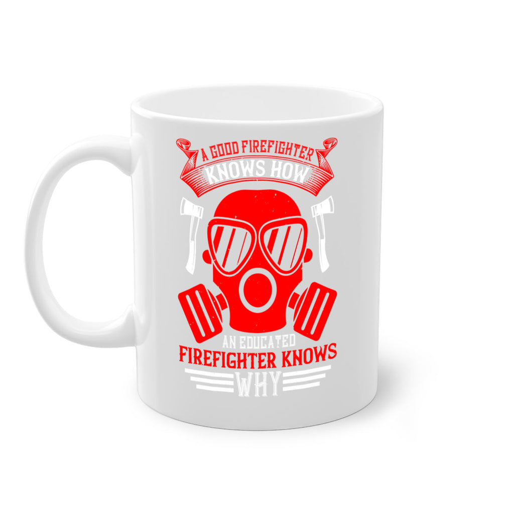 A good firefighter knows how an educated firefighter knows why Style 95#- fire fighter-Mug / Coffee Cup