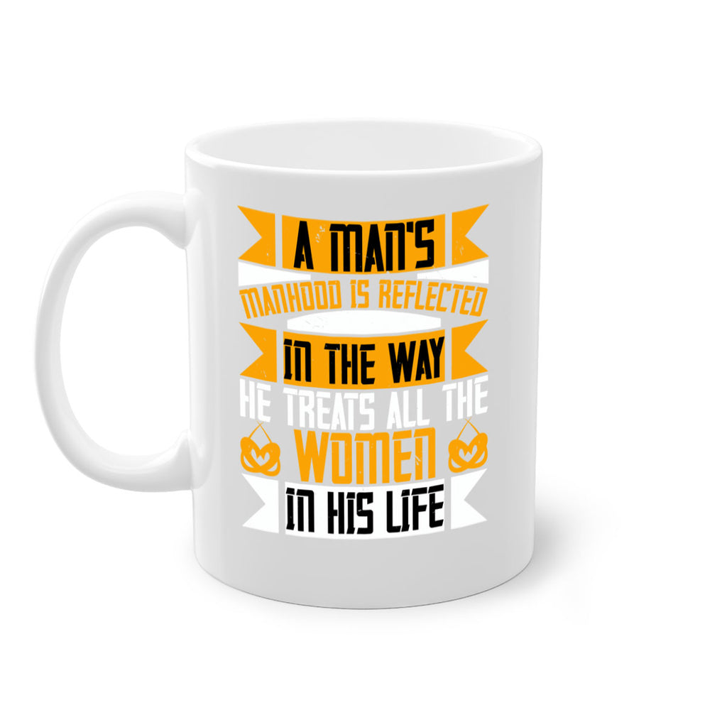 A mans manhood is reflected in the way he treats all the women in his life Style 93#- World Health-Mug / Coffee Cup