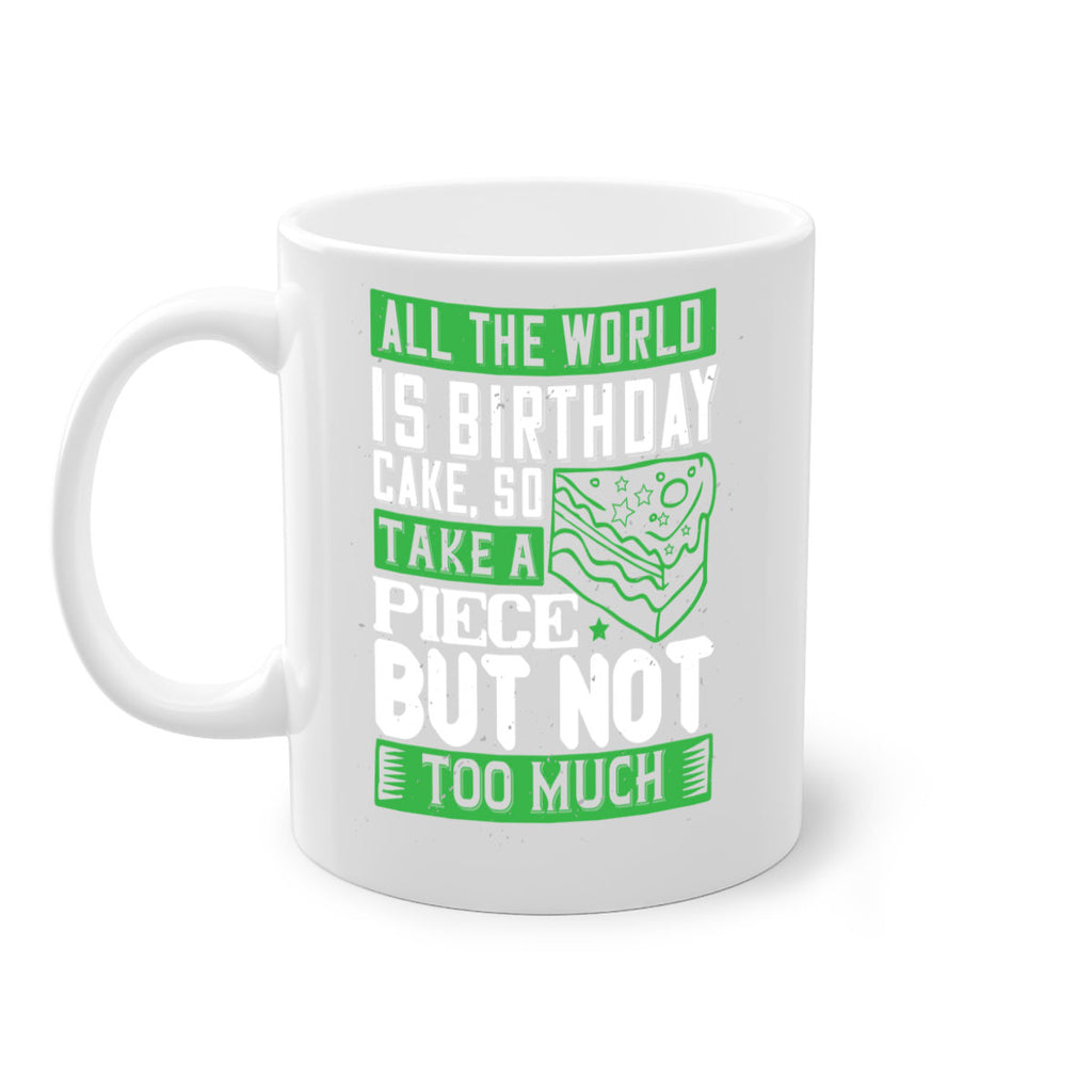 All the world is birthday cake so take a piece but not too much Style 100#- birthday-Mug / Coffee Cup