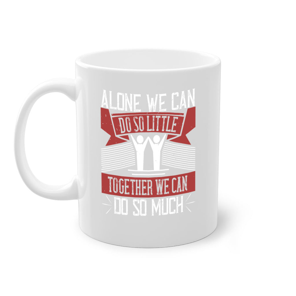 Alone we can do so little together we can do so much Style 37#-Volunteer-Mug / Coffee Cup