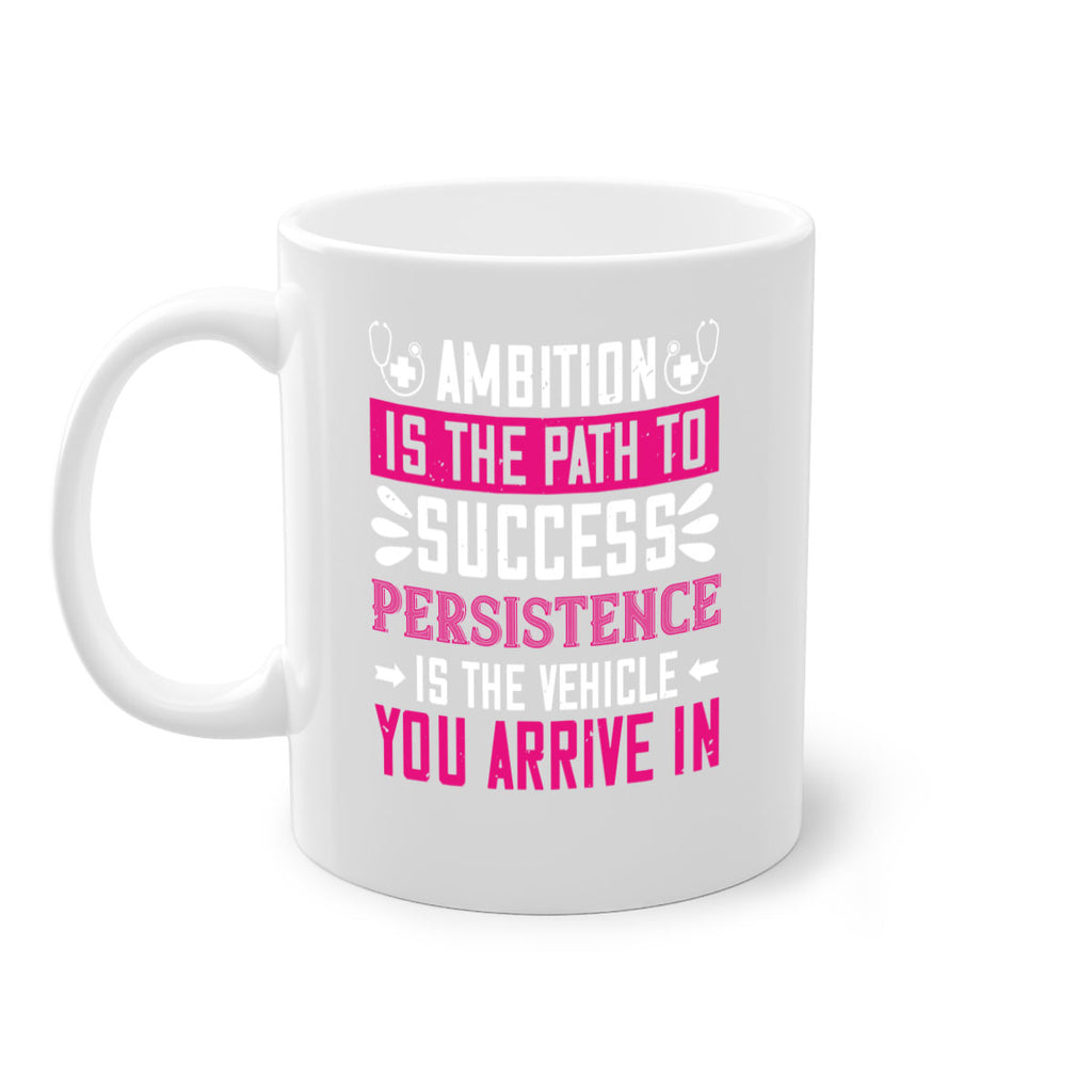 Ambition is the path to success persistence is the vehicle you arrive in Style 230#- nurse-Mug / Coffee Cup