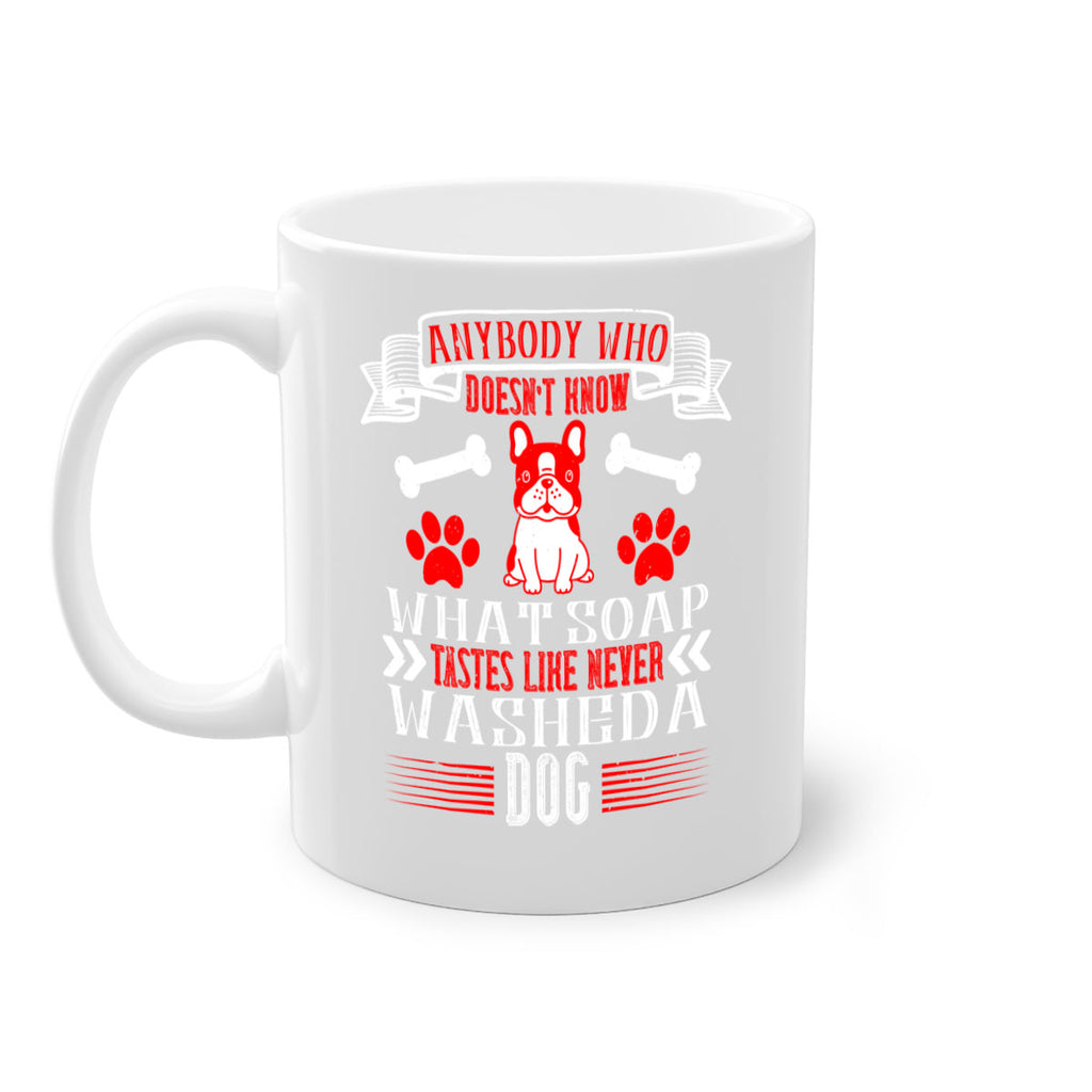 Anybody who doesn’t know what soap tastes like never washed a dog Style 154#- Dog-Mug / Coffee Cup