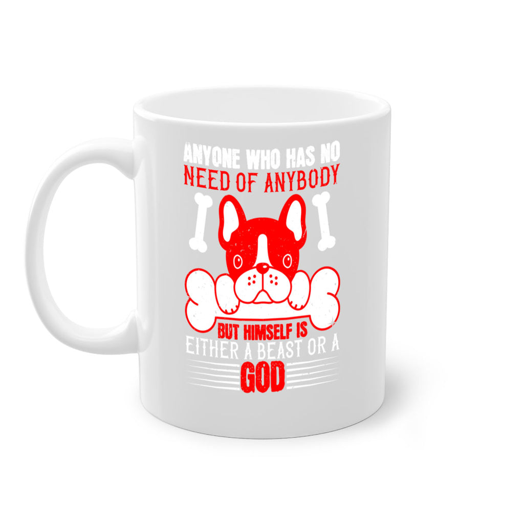 Anyone who has no need of anybody but himself is either a beast or a God Style 132#- Dog-Mug / Coffee Cup