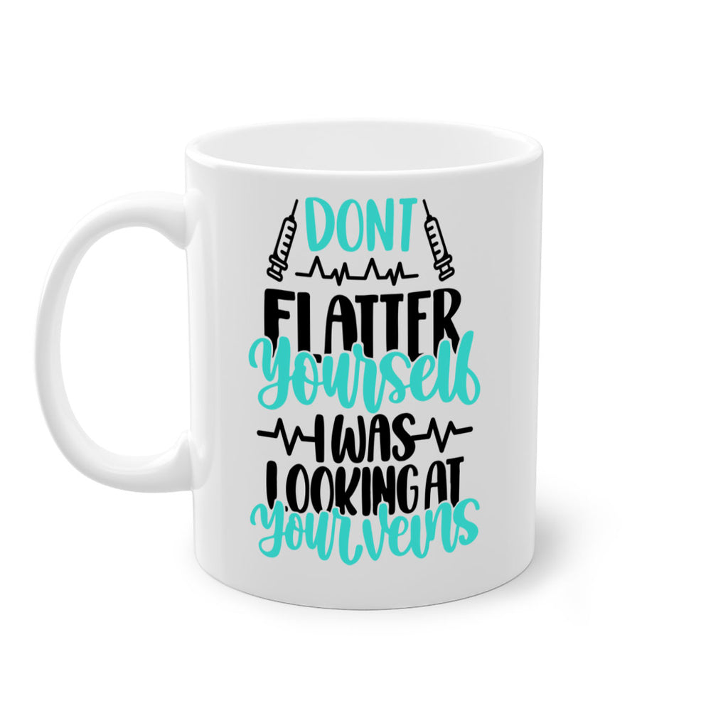 Dont Flatter Yourself I Was Looking At Your Veins Style Style 202#- nurse-Mug / Coffee Cup