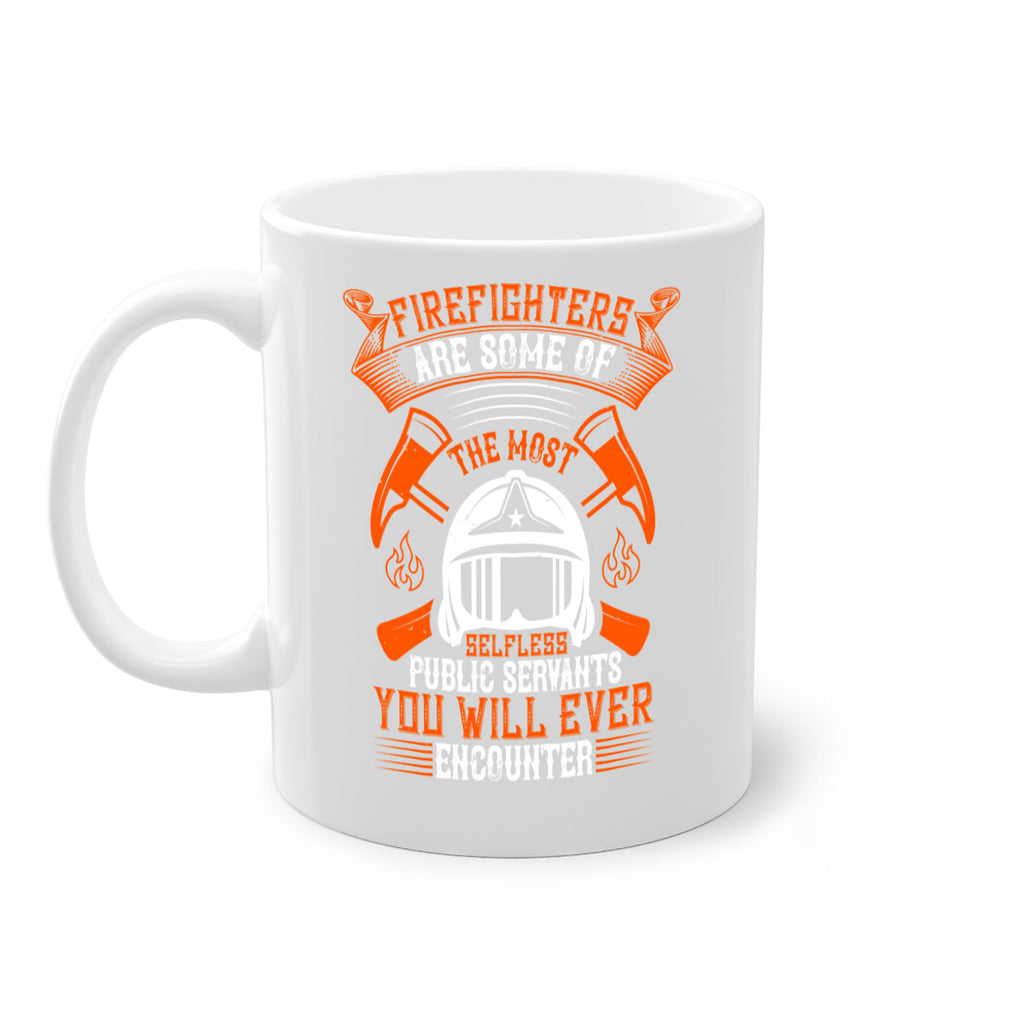 Firefighters are some of the most selfless public servants you will ever encounter Style 75#- fire fighter-Mug / Coffee Cup