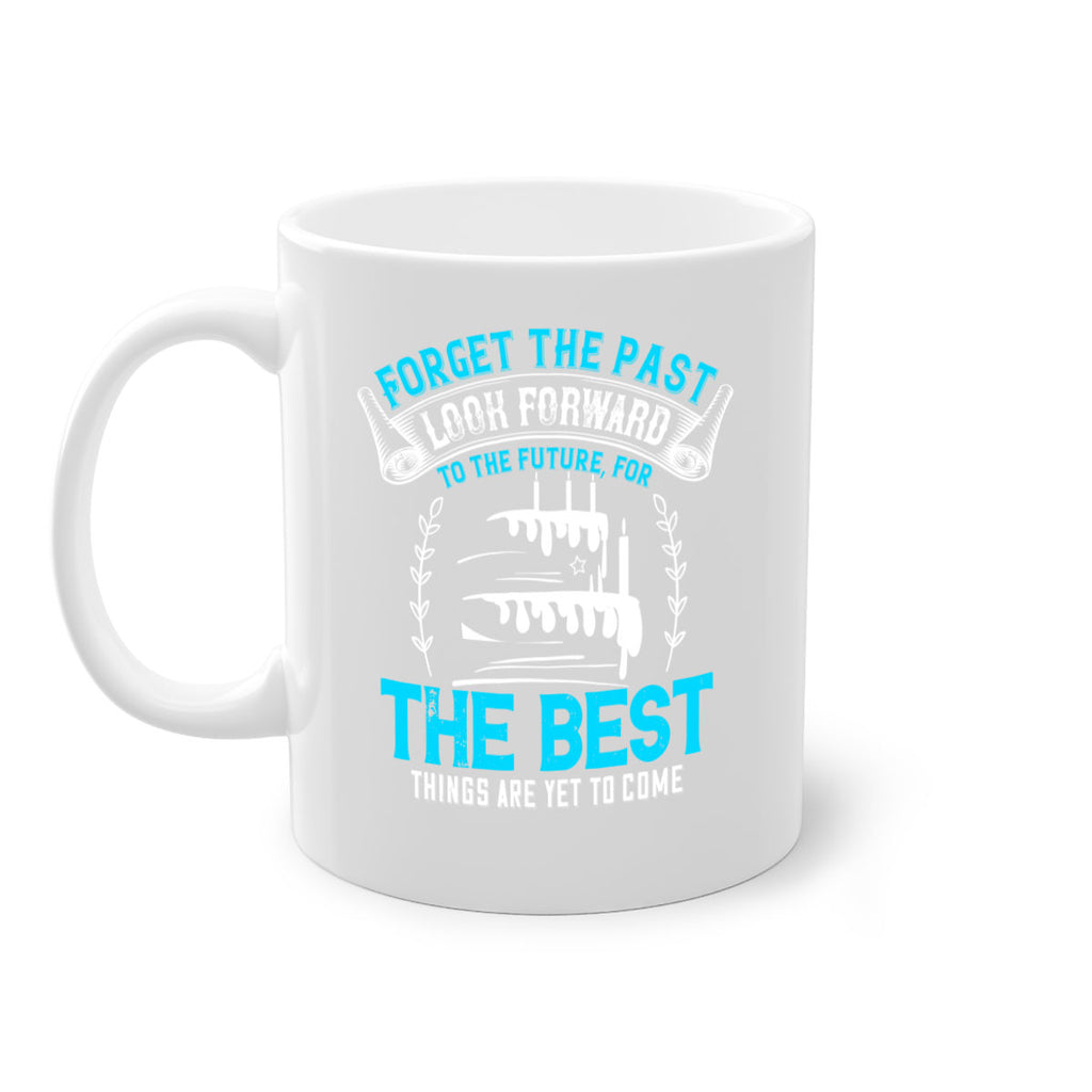 Forget the past look forward to the future for the best things are yet to come Style 82#- birthday-Mug / Coffee Cup