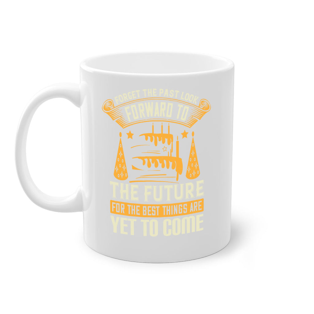 Forget the past look forward to the future for the best things are yet to come Style 84#- birthday-Mug / Coffee Cup