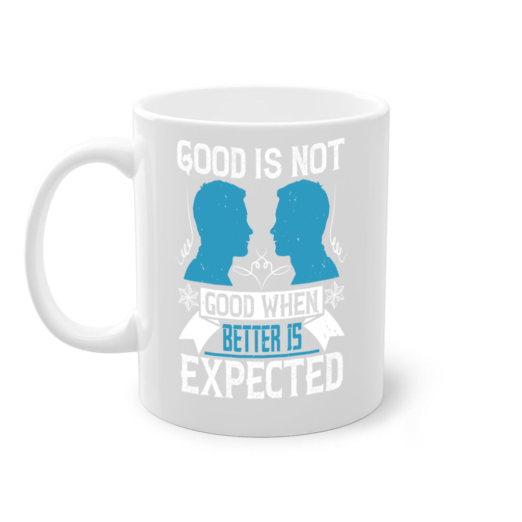 Good is not good when better is expected Style 34#- dentist-Mug / Coffee Cup