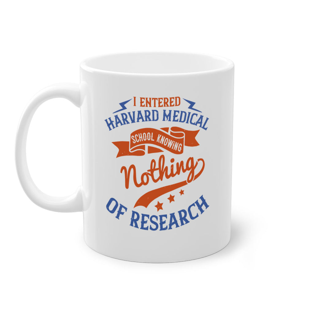 I entered Harvard Medical School knowing nothing of research Style 47#- medical-Mug / Coffee Cup