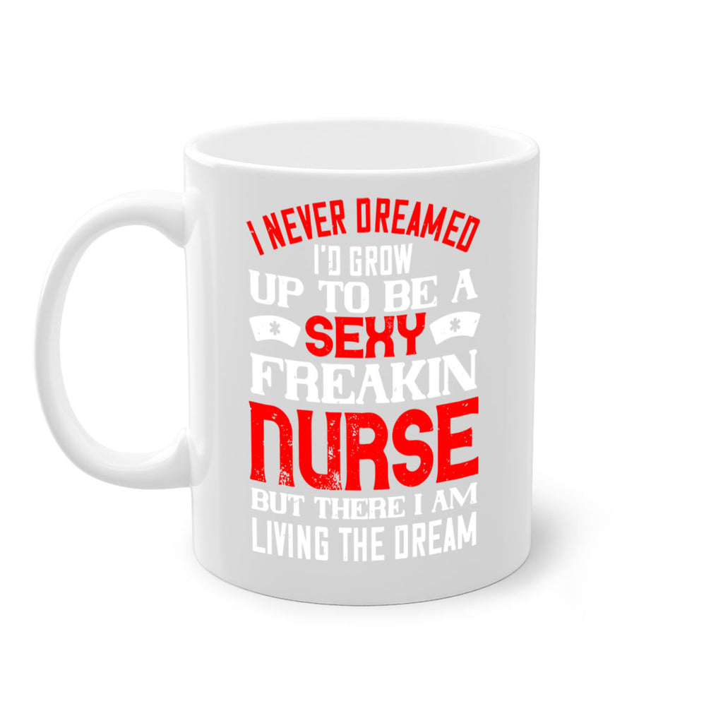I never dreamed i’d grow up to be a sexy freakin nurse but there i am living the dream Style 315#- nurse-Mug / Coffee Cup