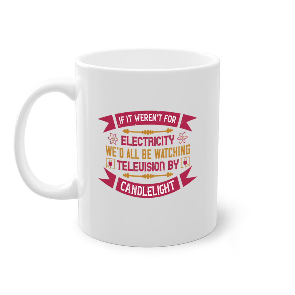 If it werent for electricity wed all be watching television candlelight Style 30#- electrician-Mug / Coffee Cup