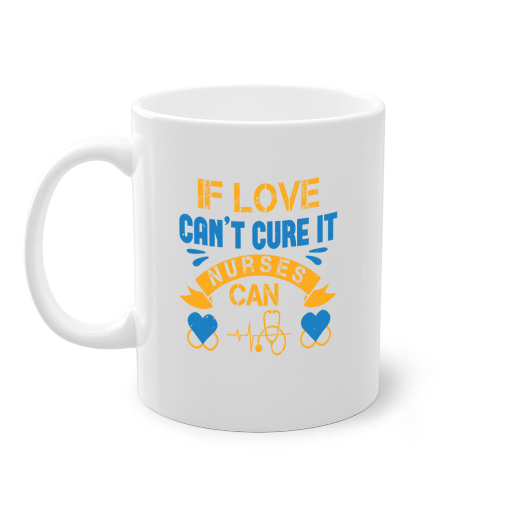 If love can’t cure it Nurses can Style 311#- nurse-Mug / Coffee Cup