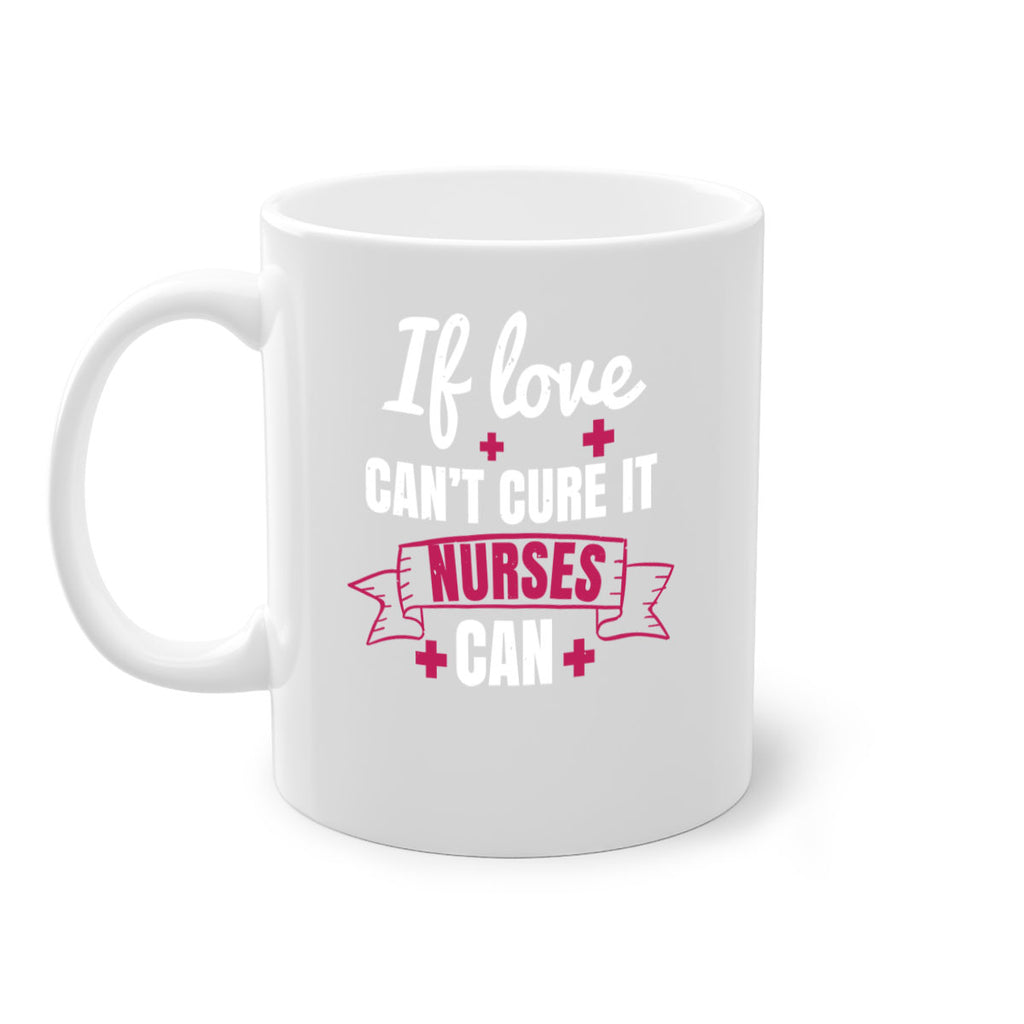 If love can’t cure it nurses can Style 313#- nurse-Mug / Coffee Cup