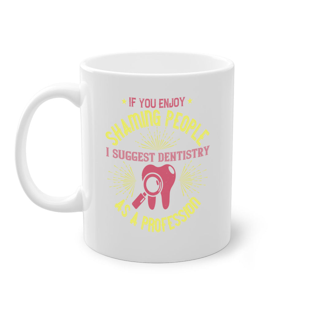 If you enjoy shaming people Style 31#- dentist-Mug / Coffee Cup