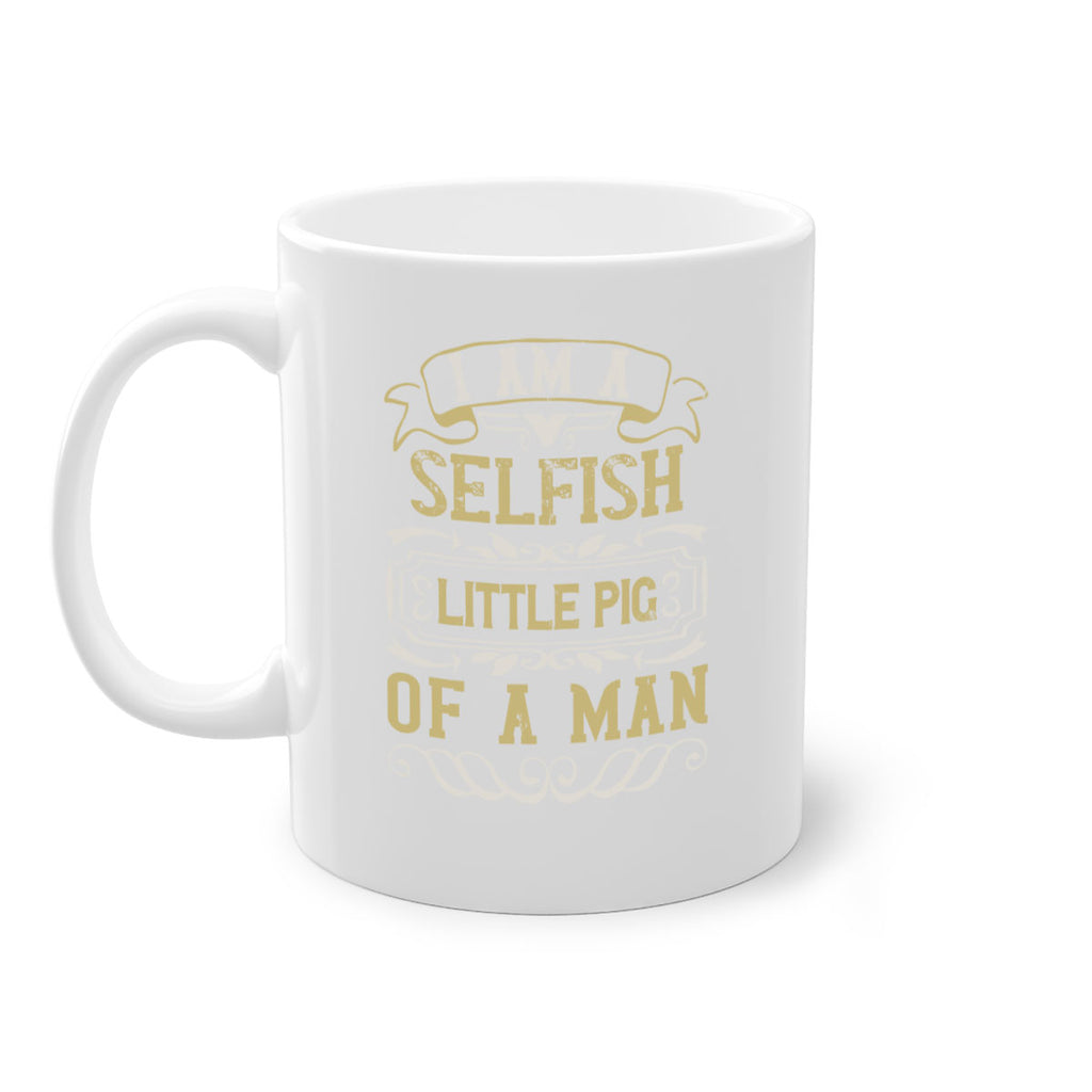 Im a selfish little pig of a man Style 62#- pig-Mug / Coffee Cup
