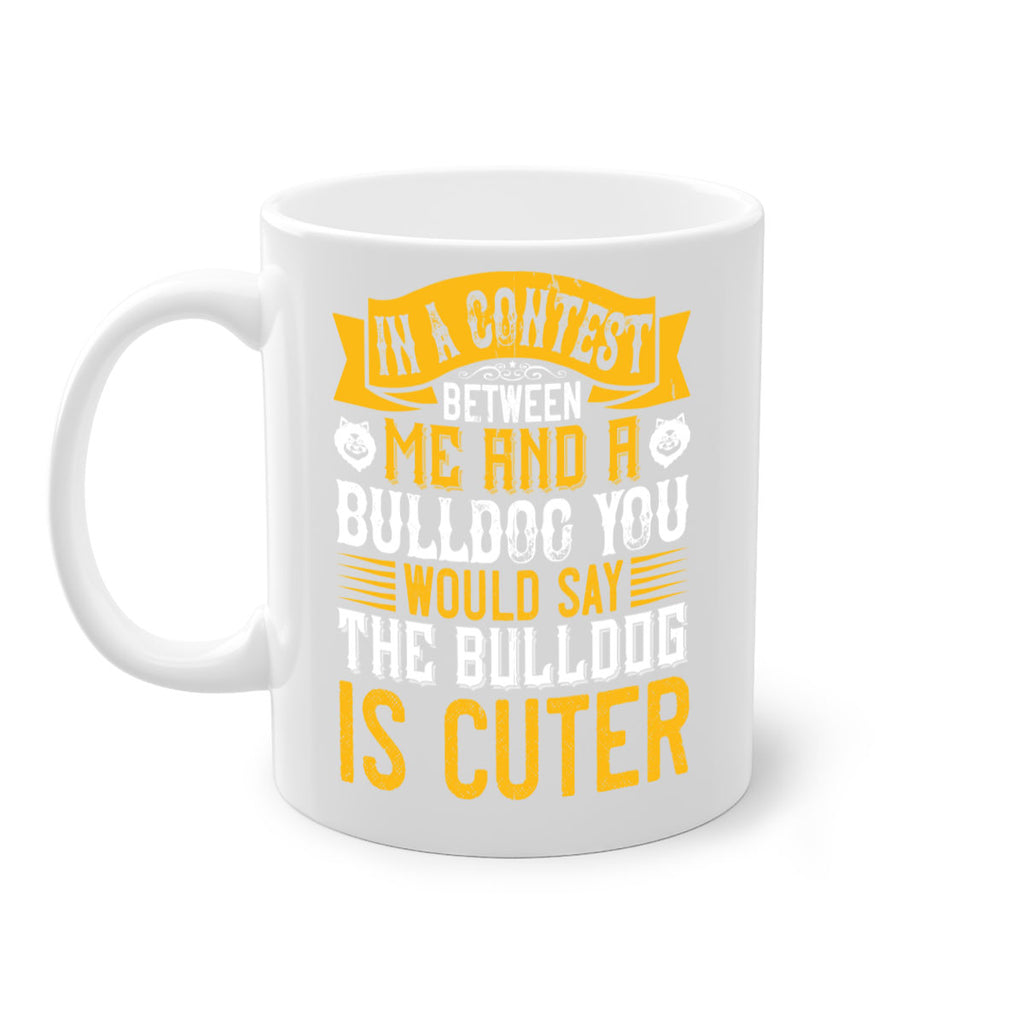 In a contest between me and a bulldog you would say the bulldog is cuter Style 37#- Dog-Mug / Coffee Cup