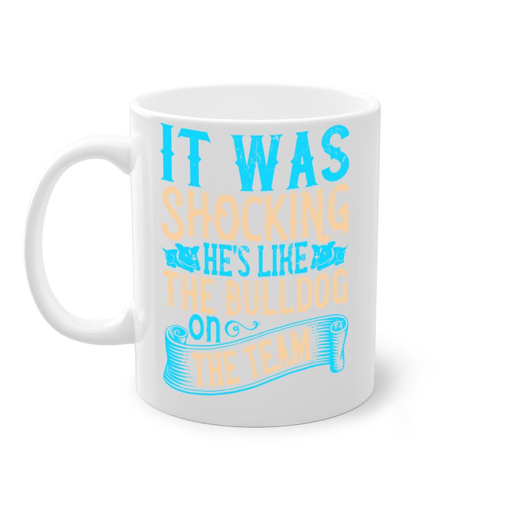 It was shocking Hes like the bulldog on the team Style 35#- Dog-Mug / Coffee Cup