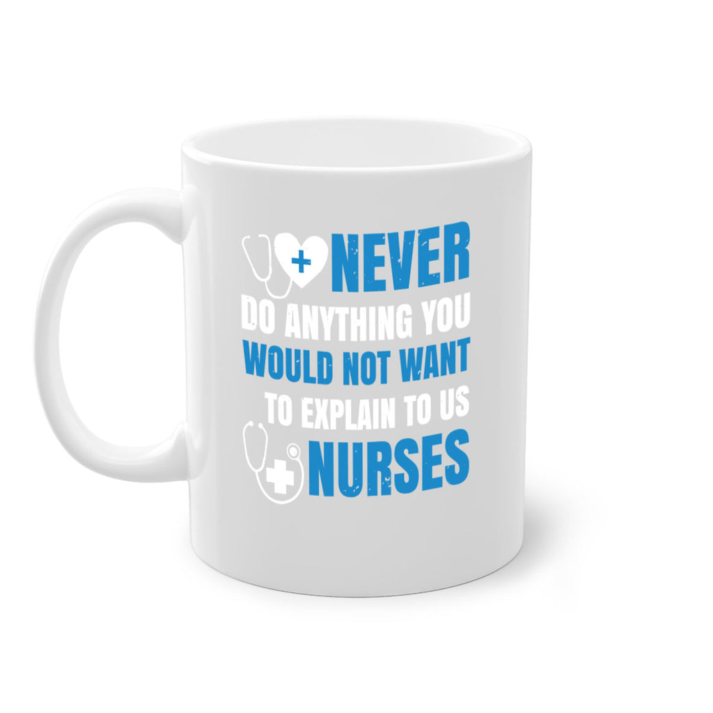 Never do anything you would not want to explain to us nurses Style 297#- nurse-Mug / Coffee Cup