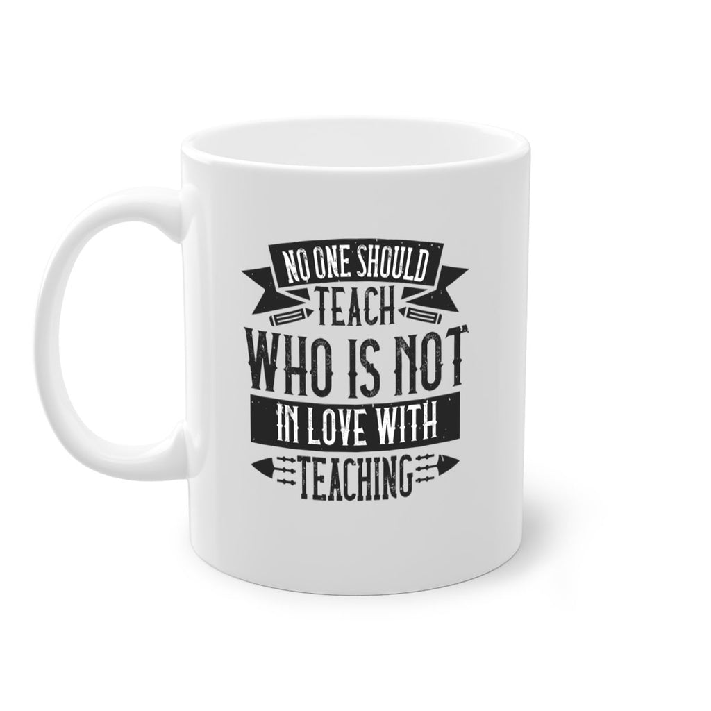 No one should teach who is not in love with teaching Style 91#- teacher-Mug / Coffee Cup