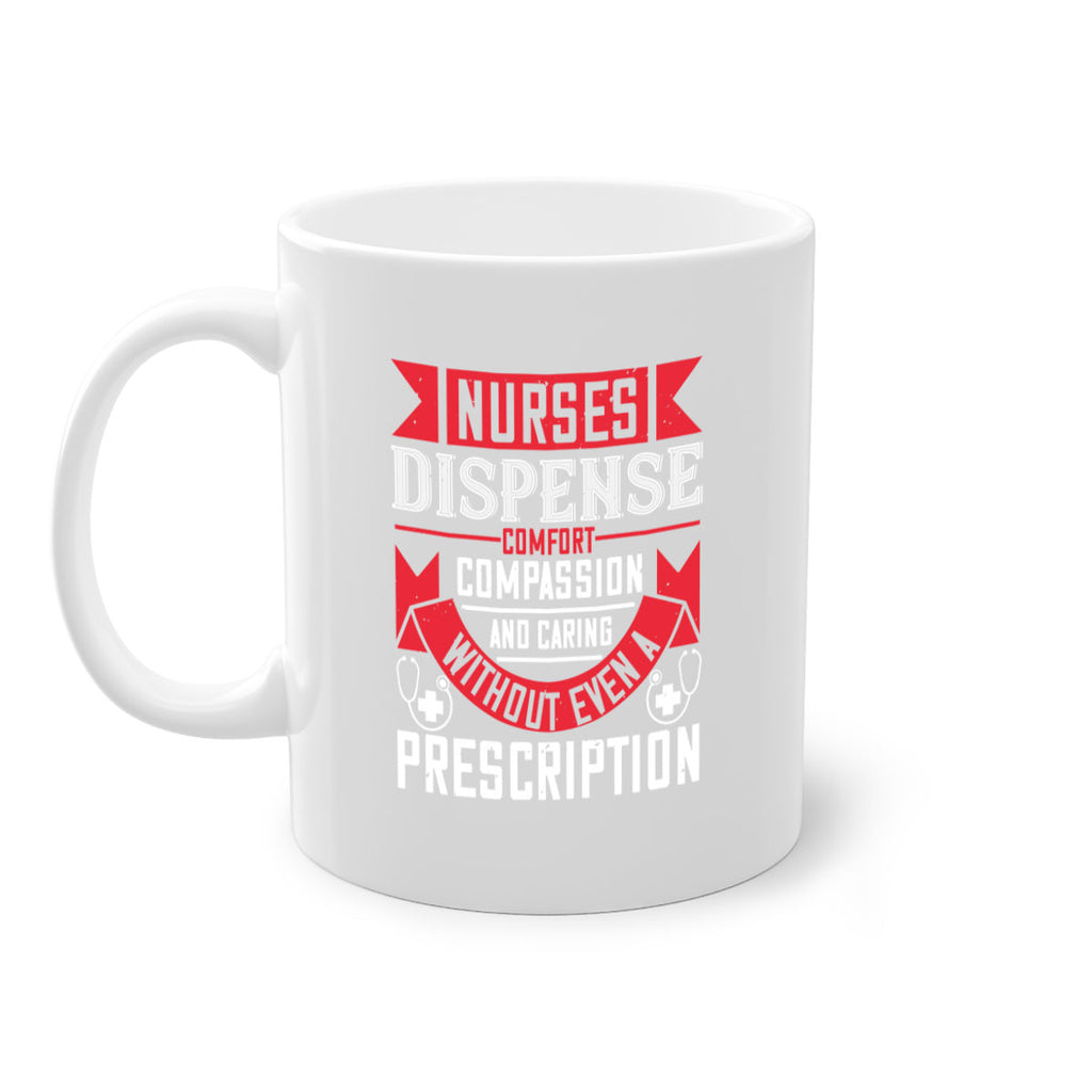 Nurses dispense comfort compassion and caring without even a prescription Style 282#- nurse-Mug / Coffee Cup