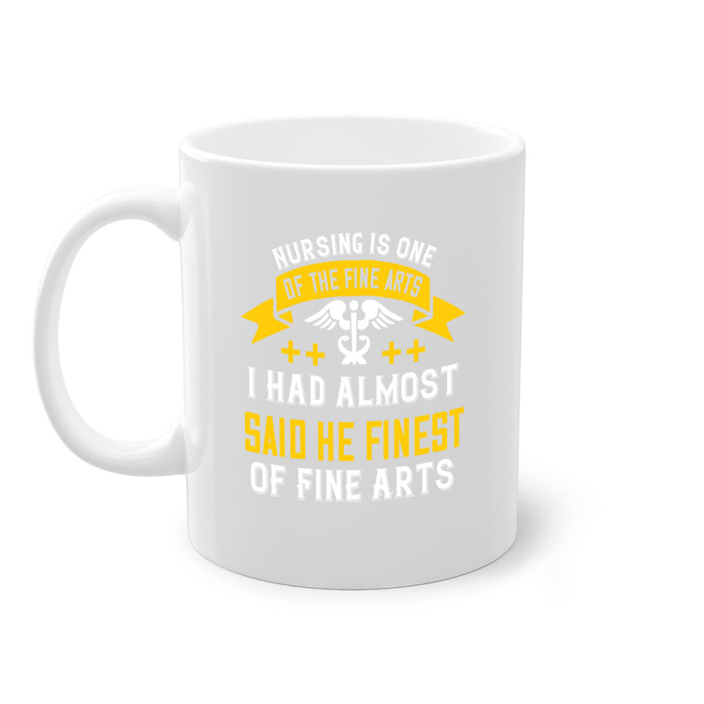 Nursing is one of the Fine Arts I had almost said he finest of Fine Arts Style 276#- nurse-Mug / Coffee Cup