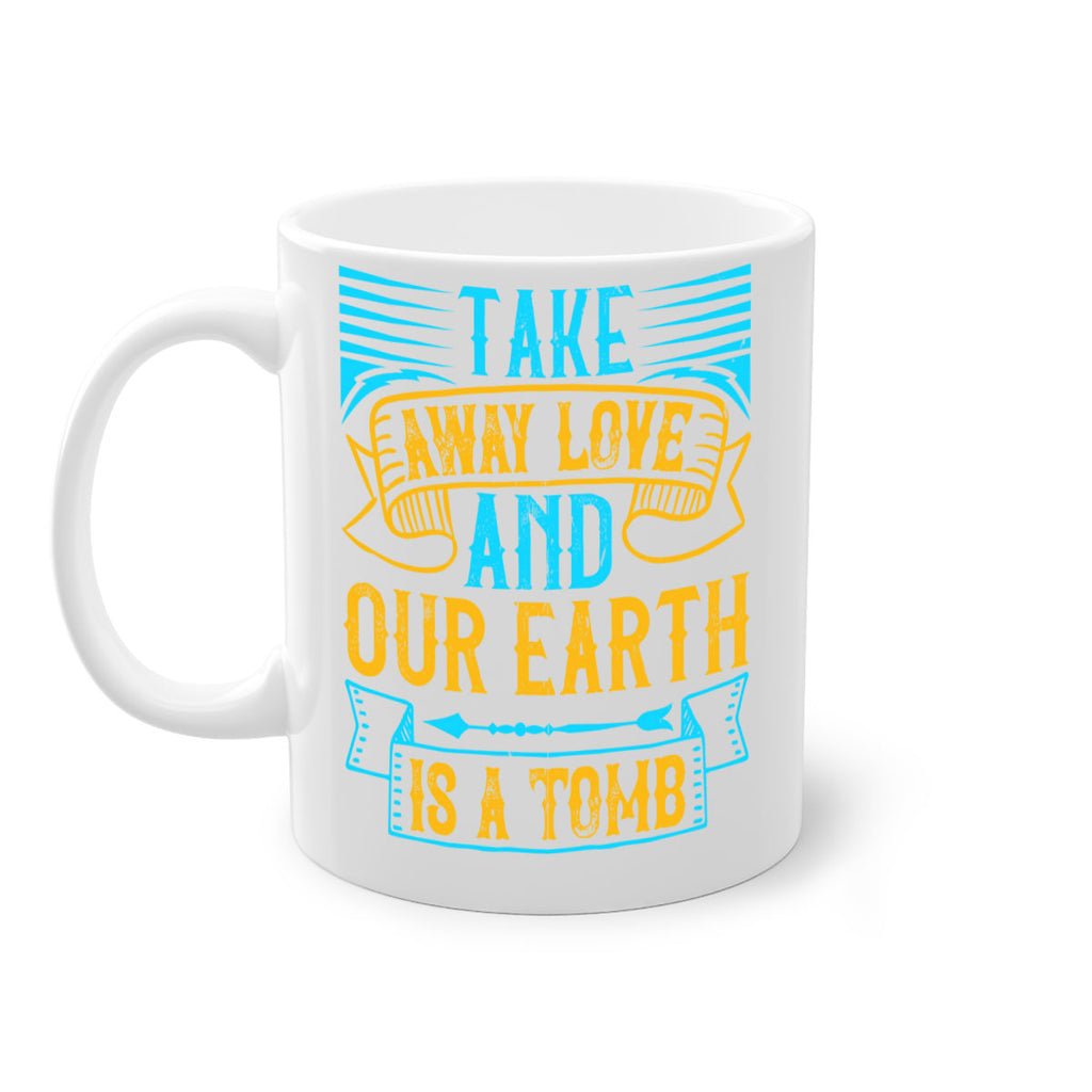 Take away love and our earth is a tomb Style 23#- Dog-Mug / Coffee Cup