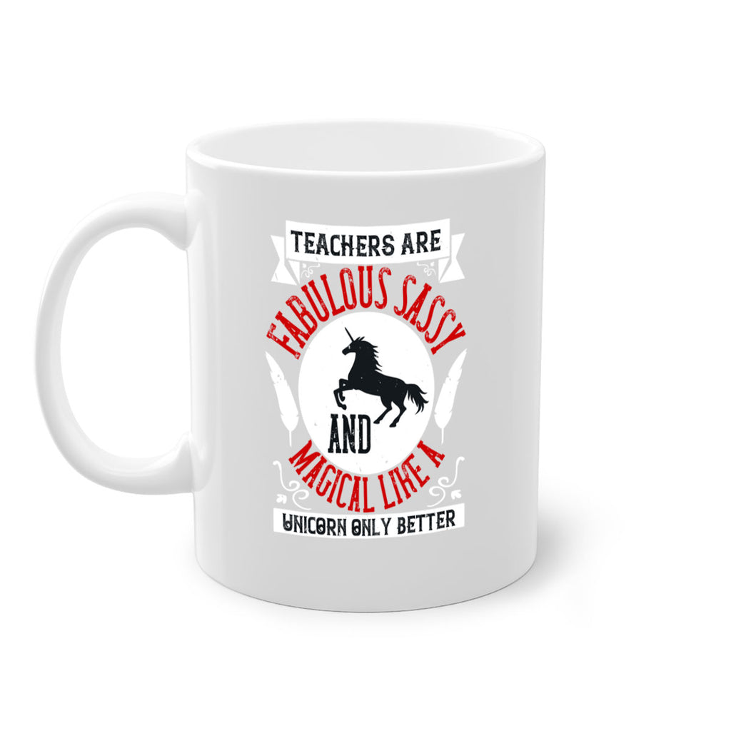 Teachers Are Fabulous Sassy And Magical Like A Unicorn Only Better Style 12#- teacher-Mug / Coffee Cup