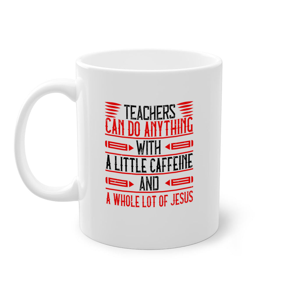 Teachers Can Do Anything With A Little Caffeine And A Whole Lot Of Jesus Style 10#- teacher-Mug / Coffee Cup