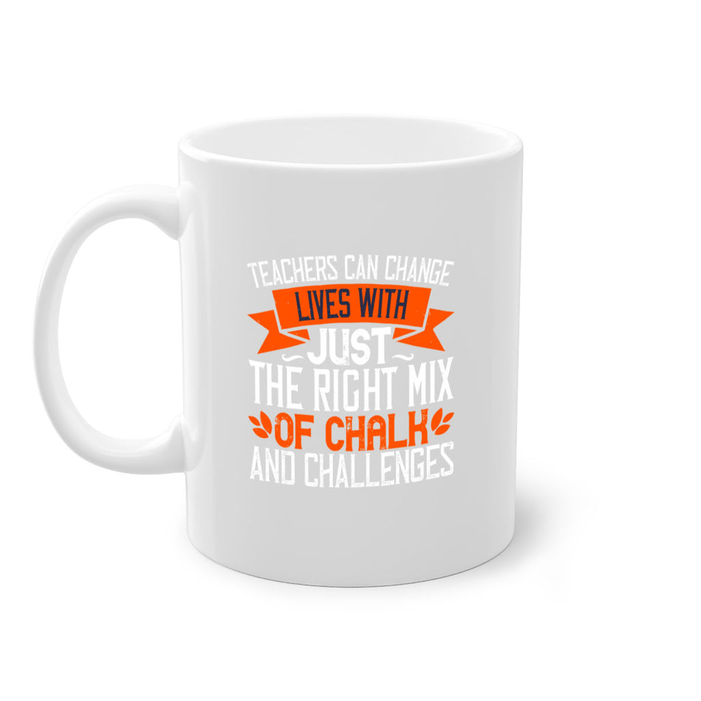 Teachers can change lives with just the right mix of chalk and challenges Style 11#- teacher-Mug / Coffee Cup