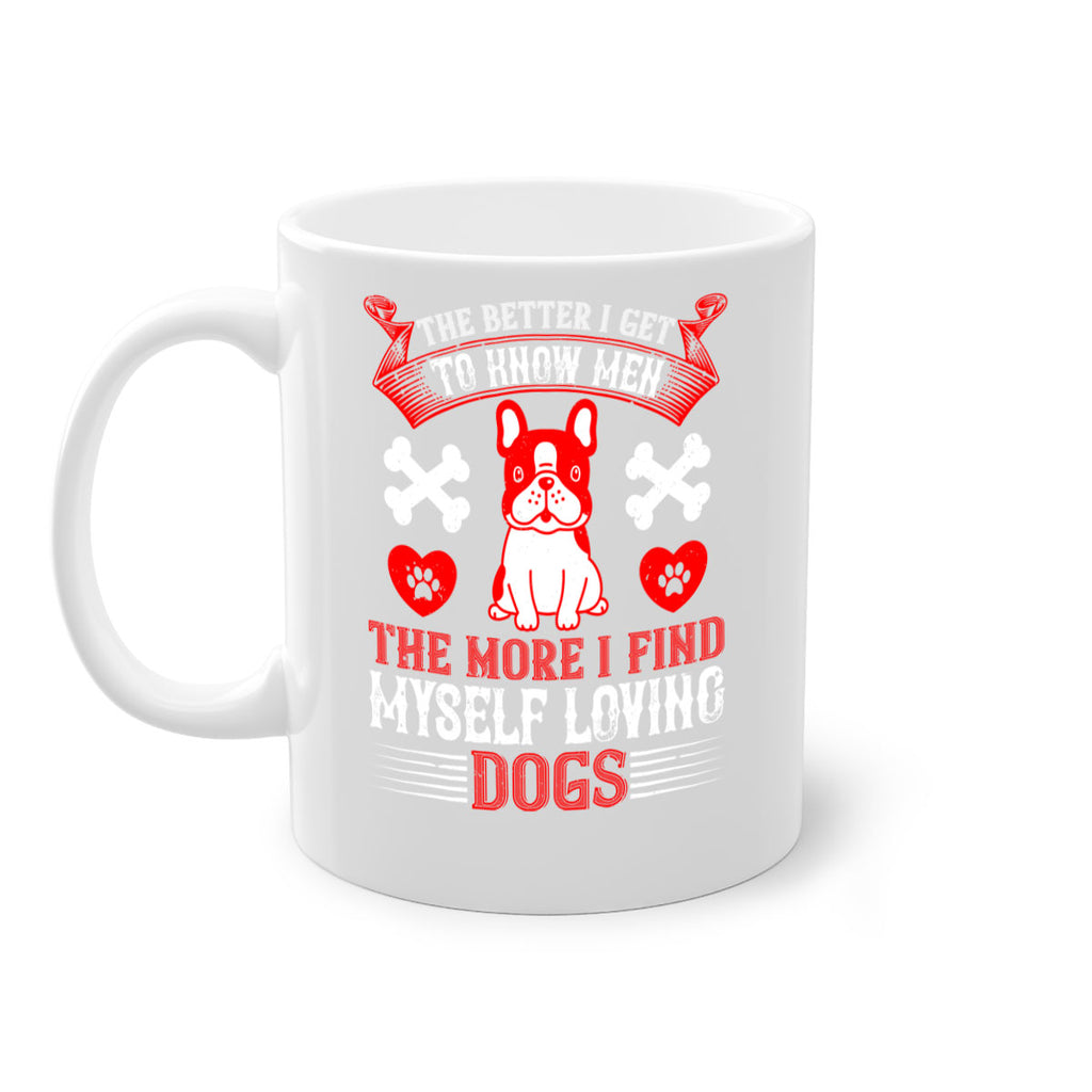 The better I get to know men the more I find myself loving dogs Style 164#- Dog-Mug / Coffee Cup