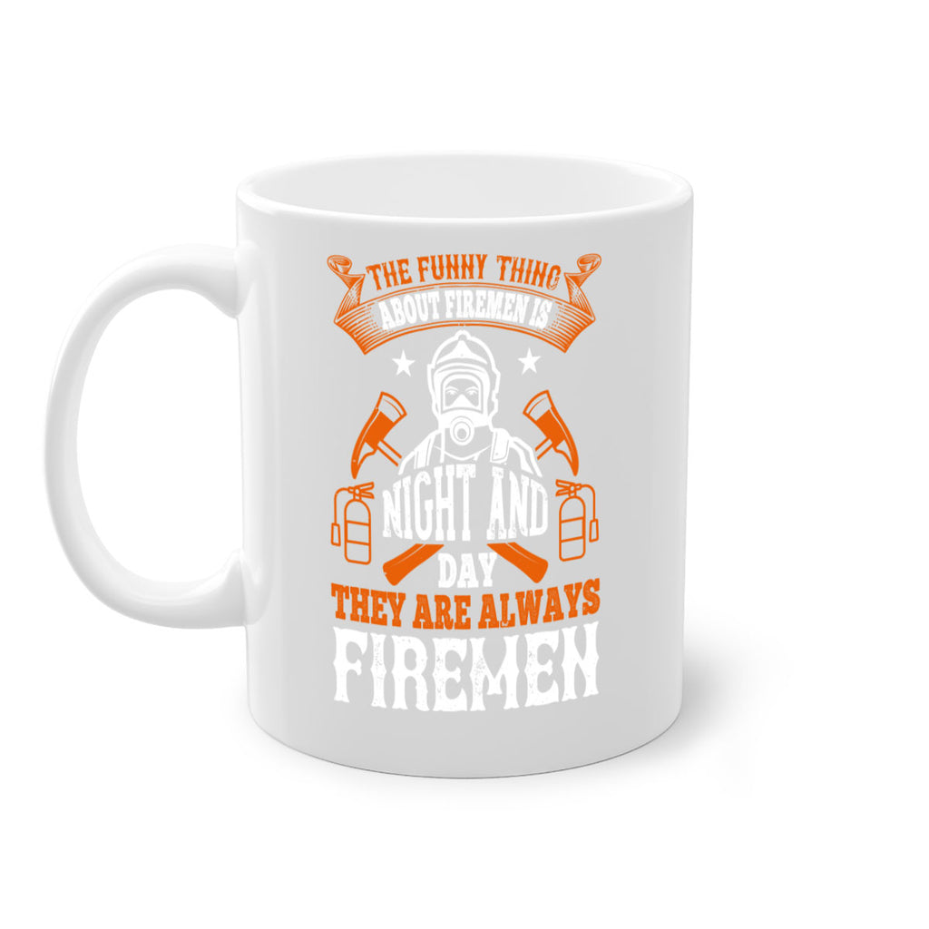 The funny thing about firemen is night and day they are always firemen Style 28#- fire fighter-Mug / Coffee Cup