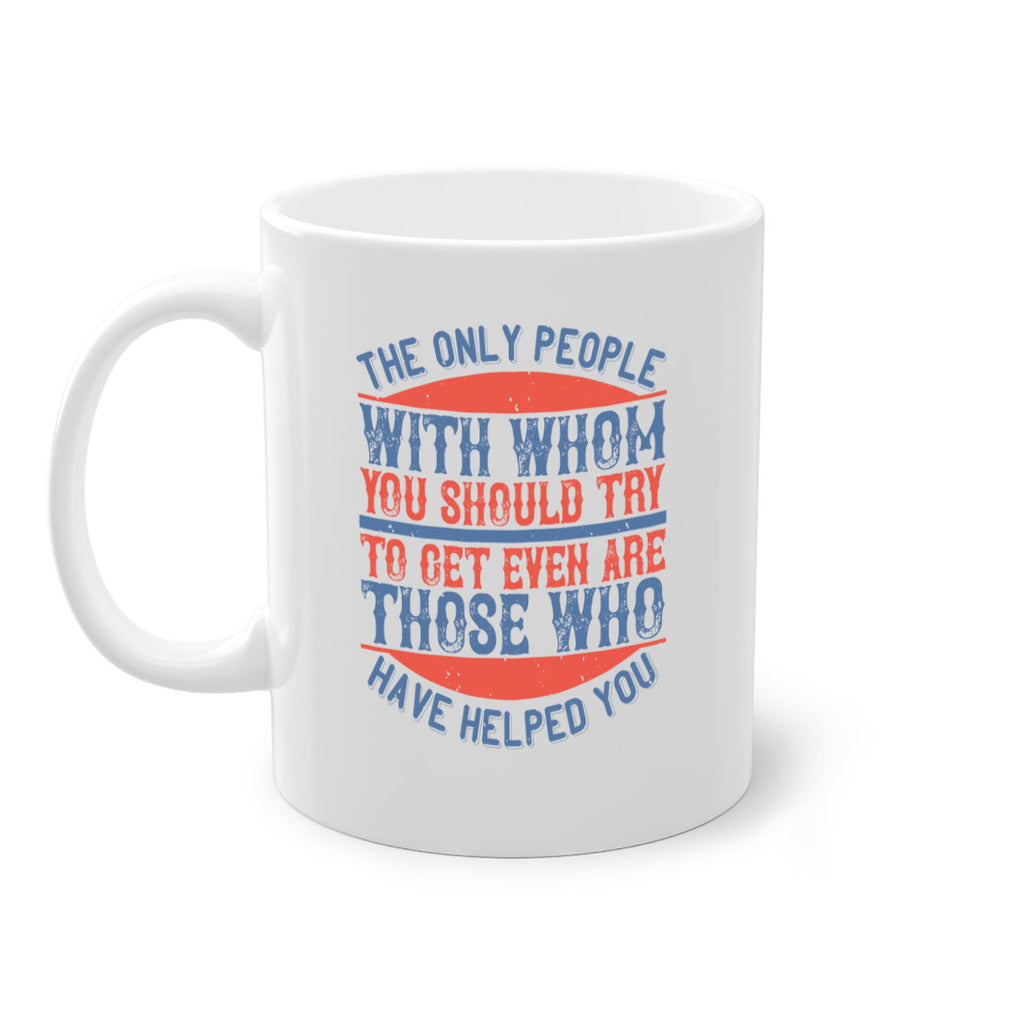 The only people with whom you should try to get even are those who have helped you Style 23#-Volunteer-Mug / Coffee Cup