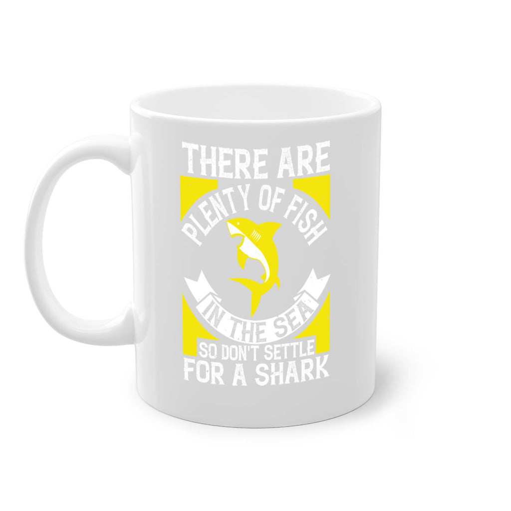 There are plenty of fish in the sea so dont settle for a shark Style 16#- Shark-Fish-Mug / Coffee Cup
