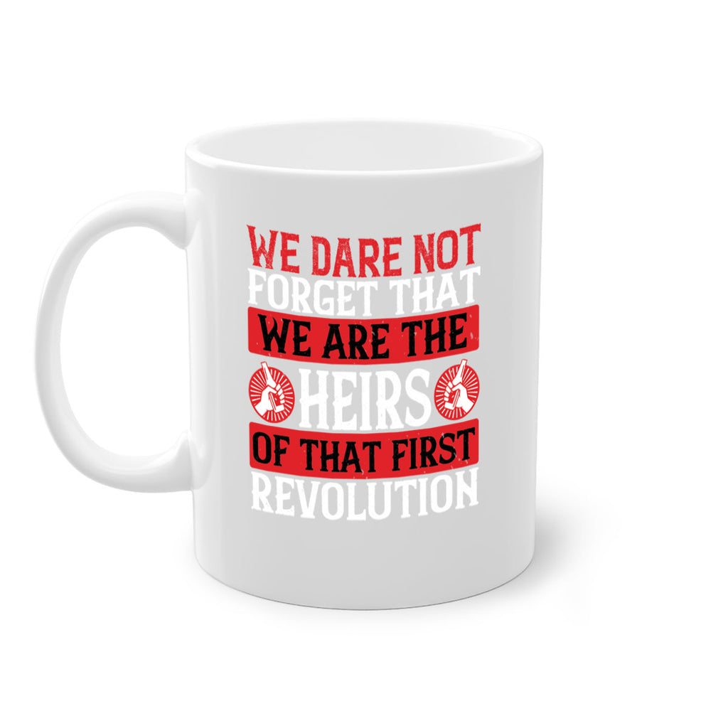 We dare not forget that we are the heirs of that first revolution Style 197#- 4th Of July-Mug / Coffee Cup