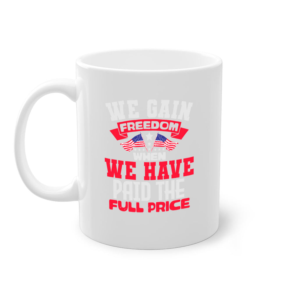 We gain freedom when we have Style 53#- 4th Of July-Mug / Coffee Cup
