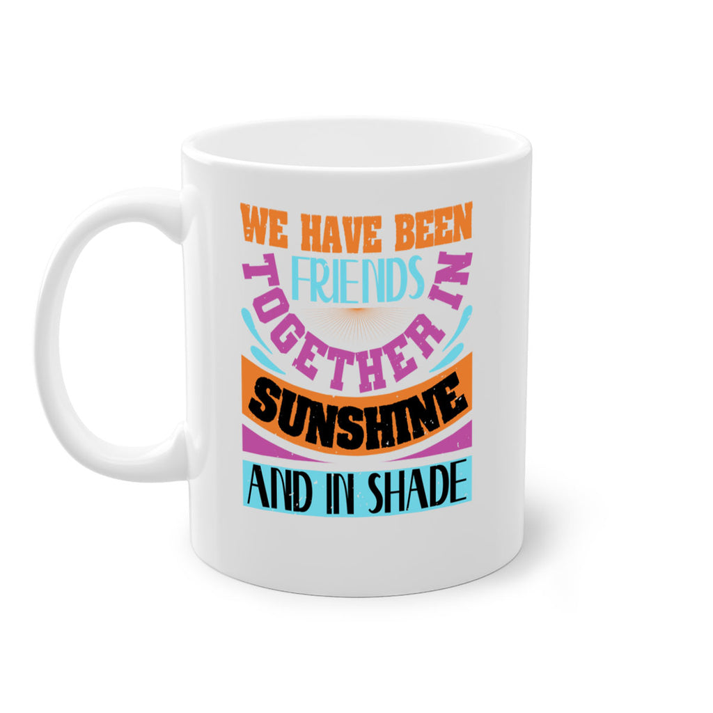 We have been friends together in sunshine and in shade Style 27#- best friend-Mug / Coffee Cup
