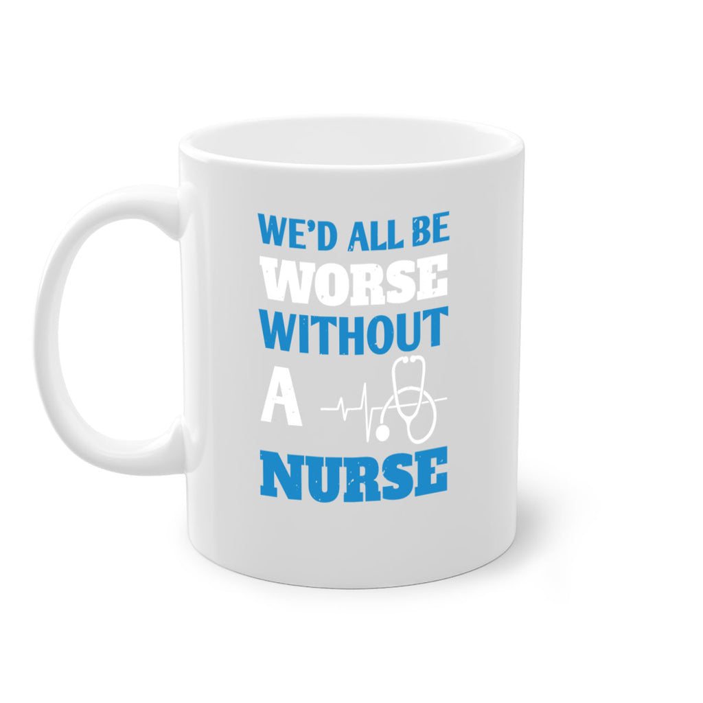 We’d all be worse without a nurse Style 256#- nurse-Mug / Coffee Cup