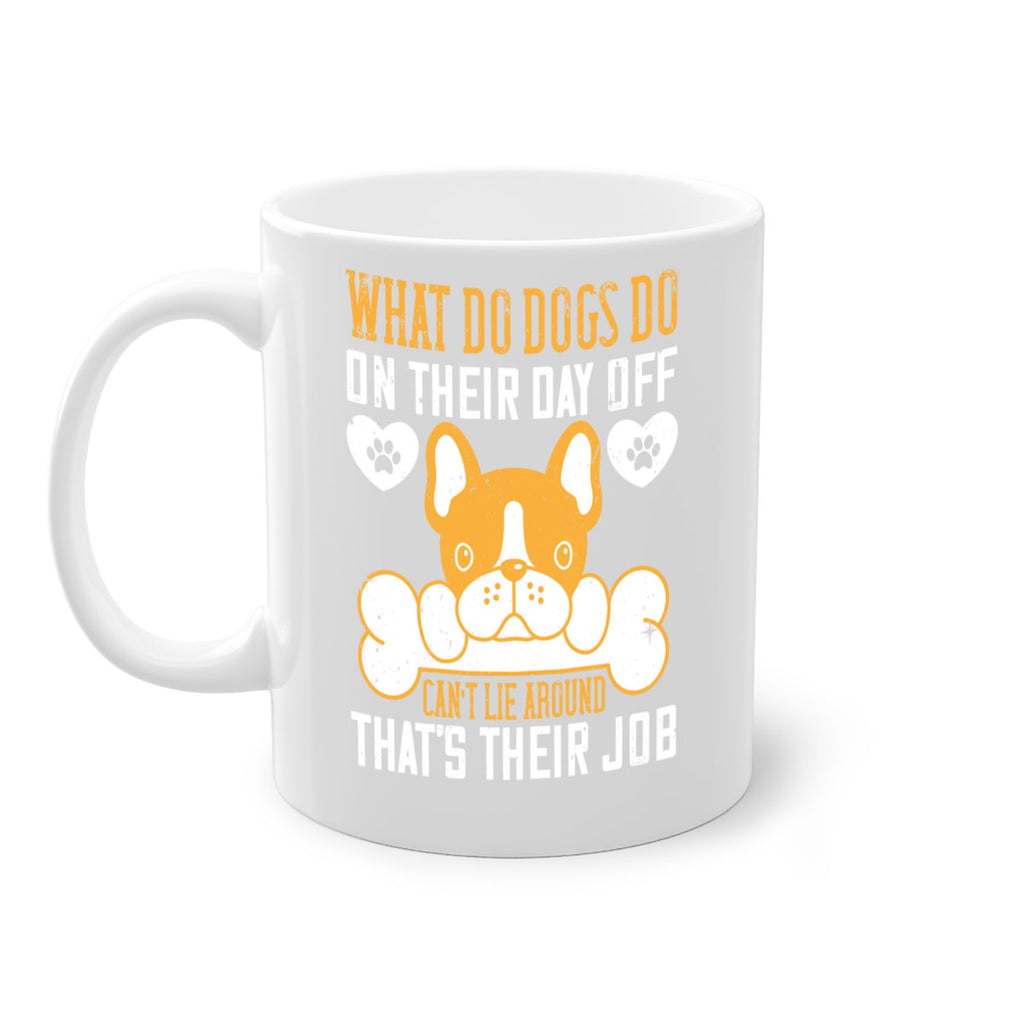 What do dogs do on their day off Can’t lie around – that’s their job Style 142#- Dog-Mug / Coffee Cup