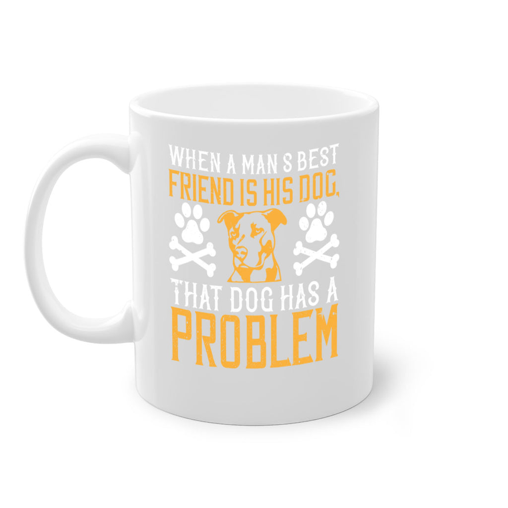 When a man’s best friend is his dog that dog has a problem Style 141#- Dog-Mug / Coffee Cup