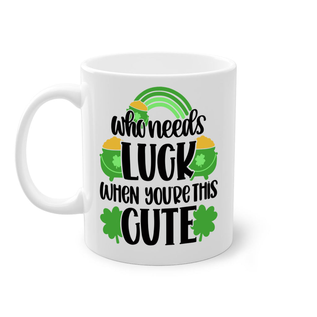 Who Needs Luck When Youre This Cute Style 14#- St Patricks Day-Mug / Coffee Cup
