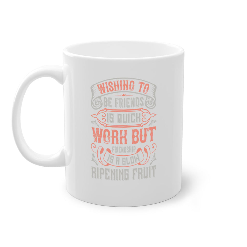 Wishing to be friends is quick work but friendship is a slow ripening fruit Style 14#- best friend-Mug / Coffee Cup
