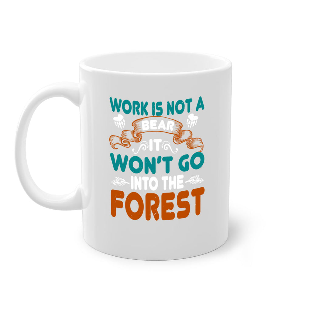 Work is not a bear, it won’t go into the forest 79#- bear-Mug / Coffee Cup